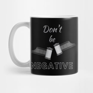 Dont Be Negative Mug